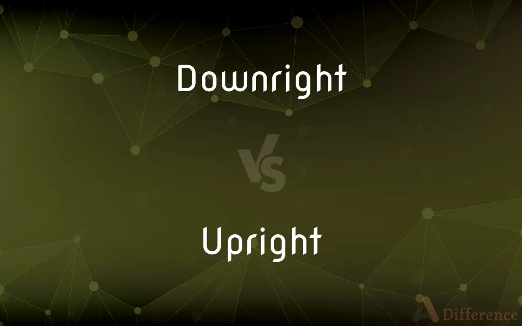 Downright vs. Upright — What's the Difference?
