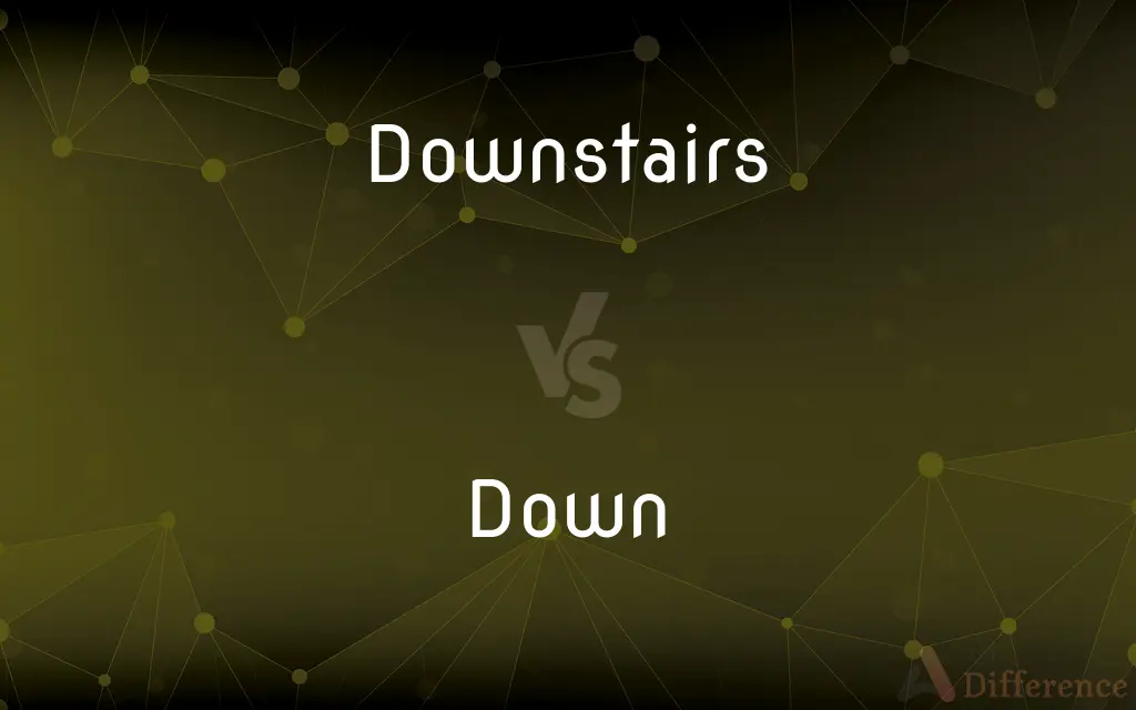 Downstairs vs. Down — What's the Difference?