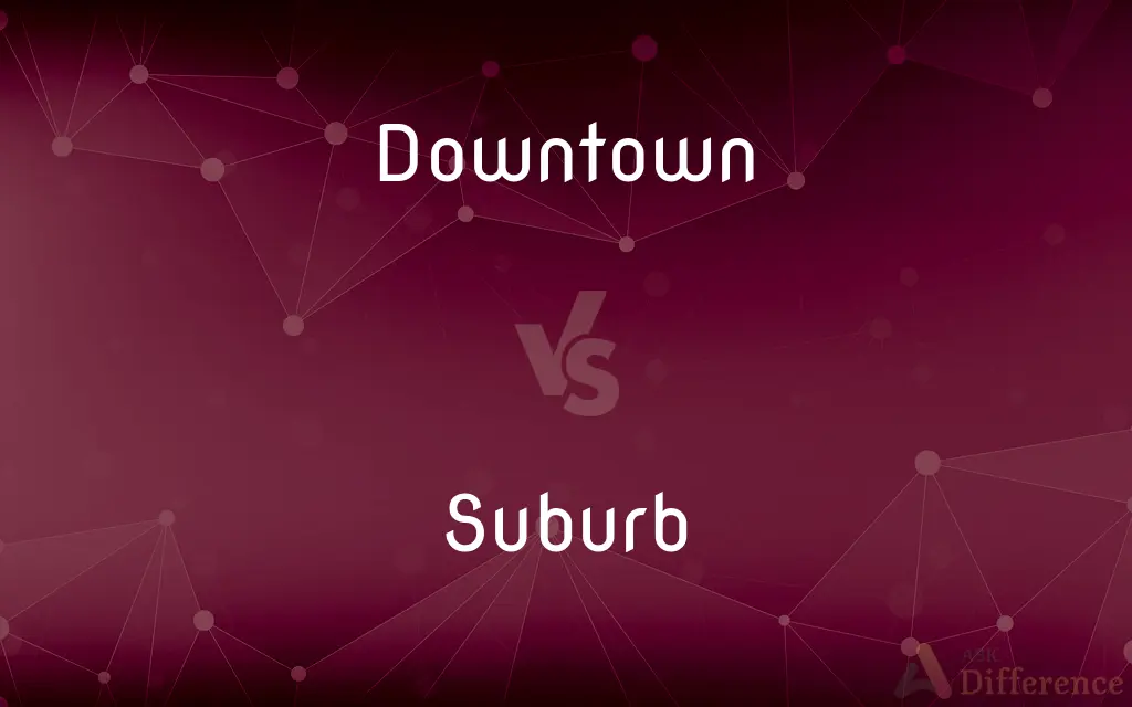 Downtown vs. Suburb — What's the Difference?