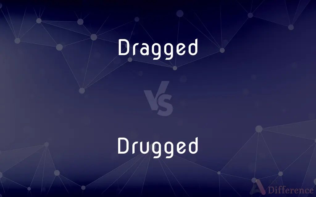 Dragged vs. Drugged — What's the Difference?