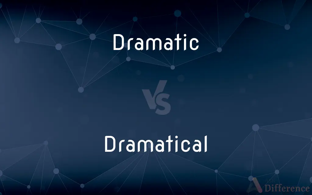 Dramatic vs. Dramatical — What's the Difference?