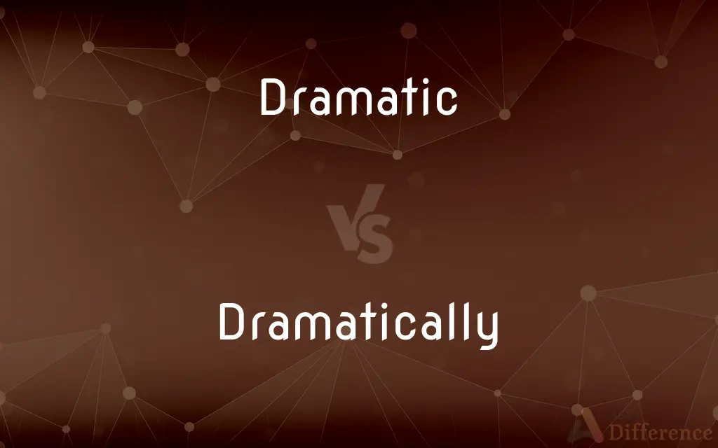 Dramatic vs. Dramatically — What's the Difference?