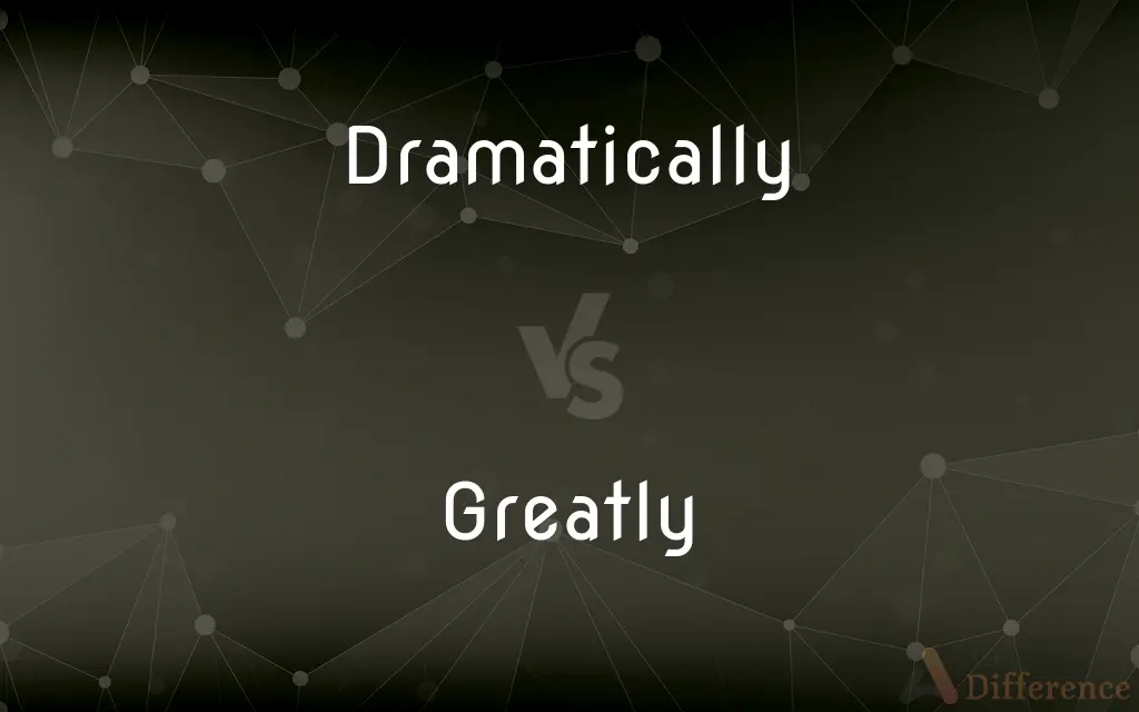 Dramatically vs. Greatly — What's the Difference?