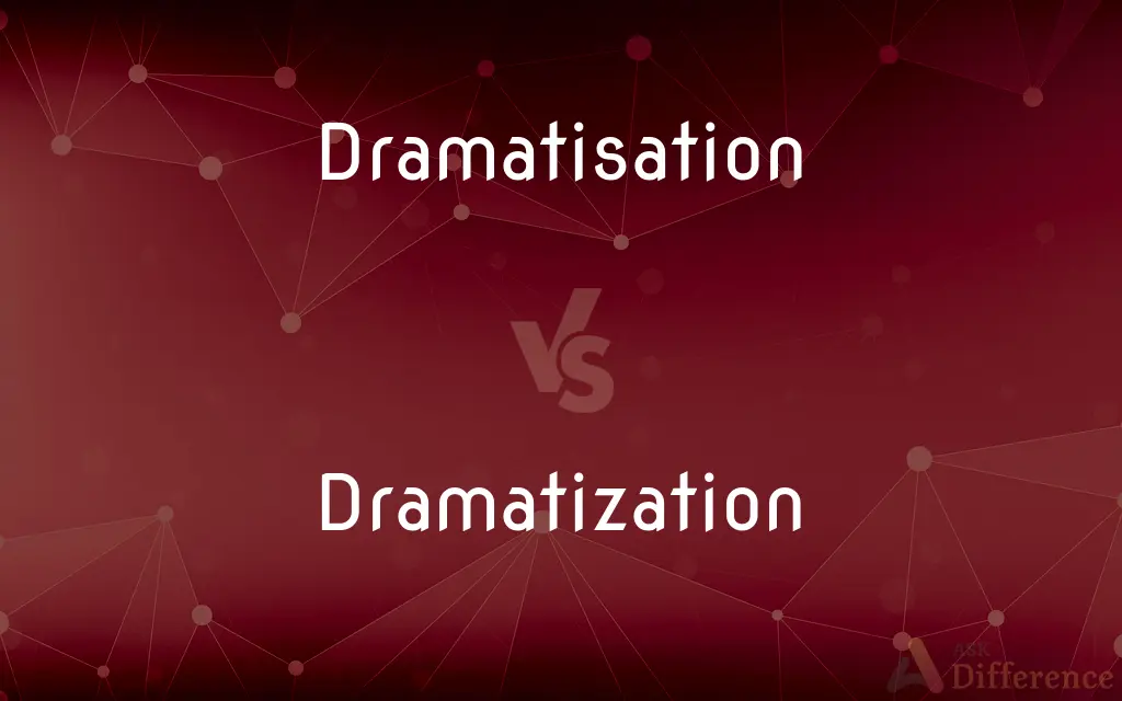 Dramatisation vs. Dramatization — What's the Difference?