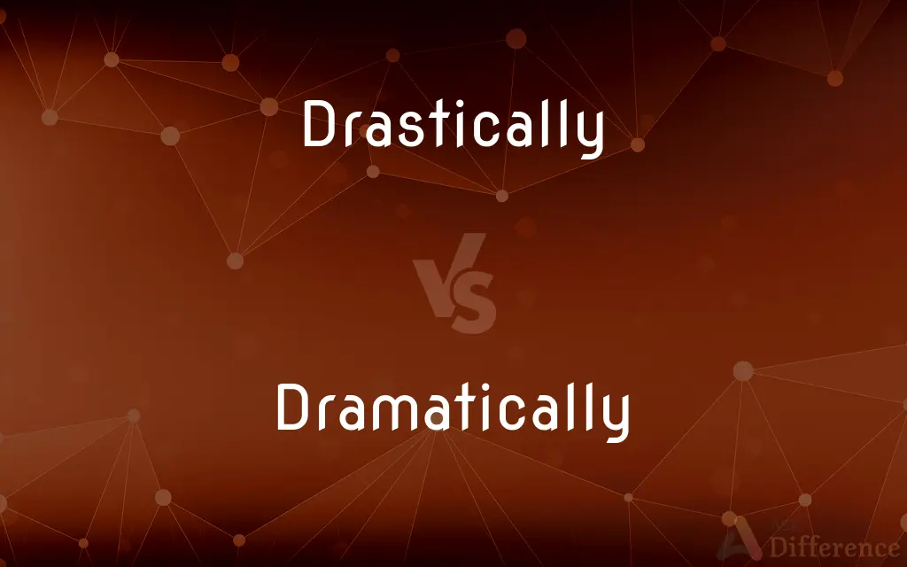 Drastically vs. Dramatically — What's the Difference?