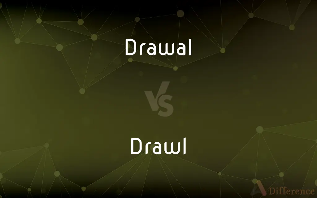 Drawal vs. Drawl — What's the Difference?