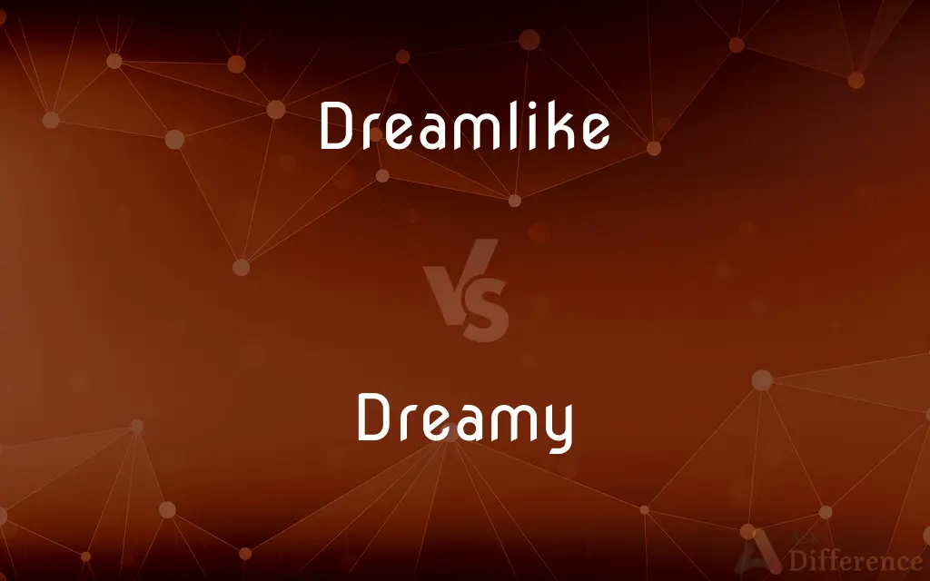 Dreamlike vs. Dreamy — What's the Difference?