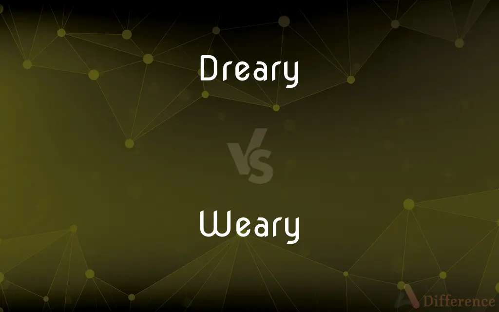 Dreary vs. Weary — What's the Difference?