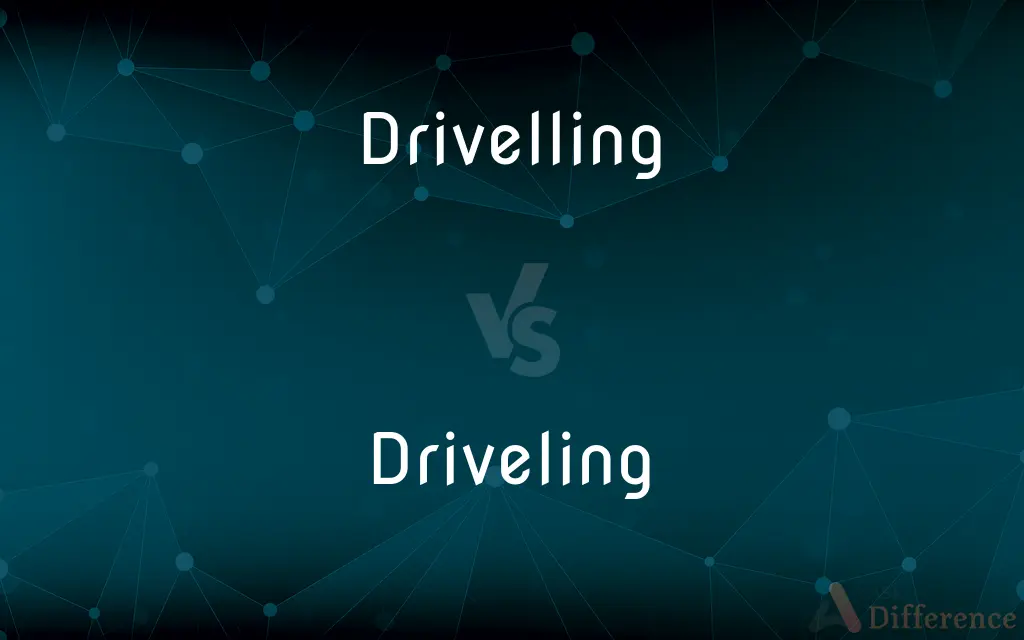 Drivelling vs. Driveling — What's the Difference?