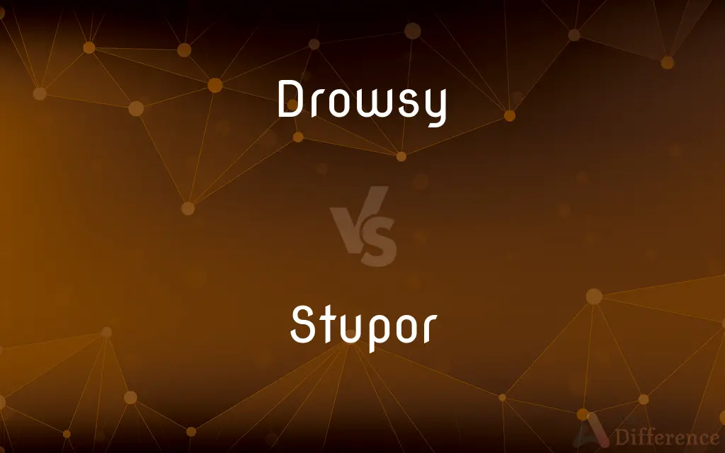 Drowsy vs. Stupor — What's the Difference?