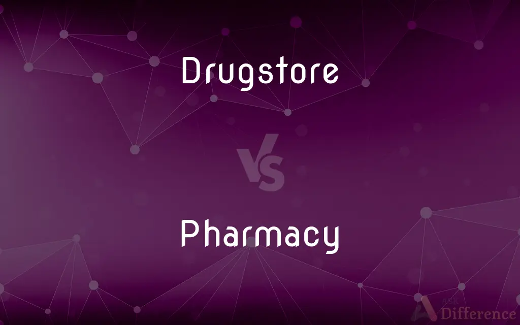 Drugstore vs. Pharmacy — What's the Difference?