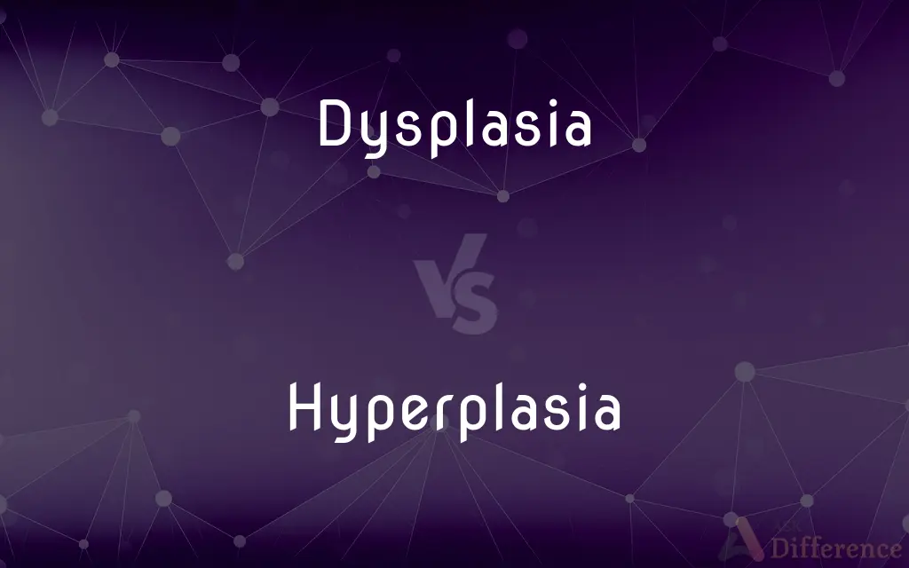 Dysplasia vs. Hyperplasia — What's the Difference?