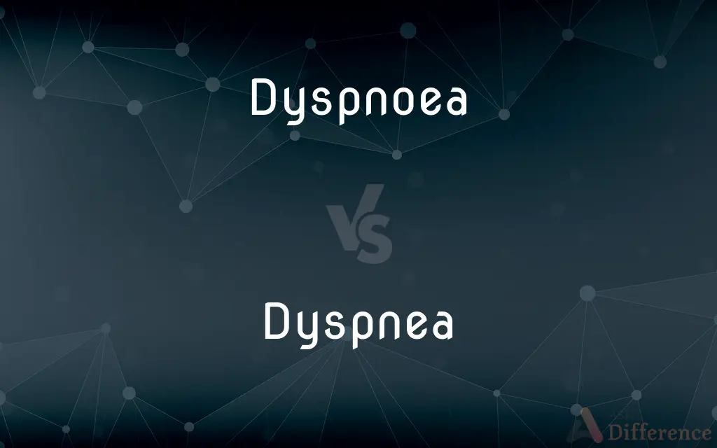 Dyspnoea vs. Dyspnea — What's the Difference?