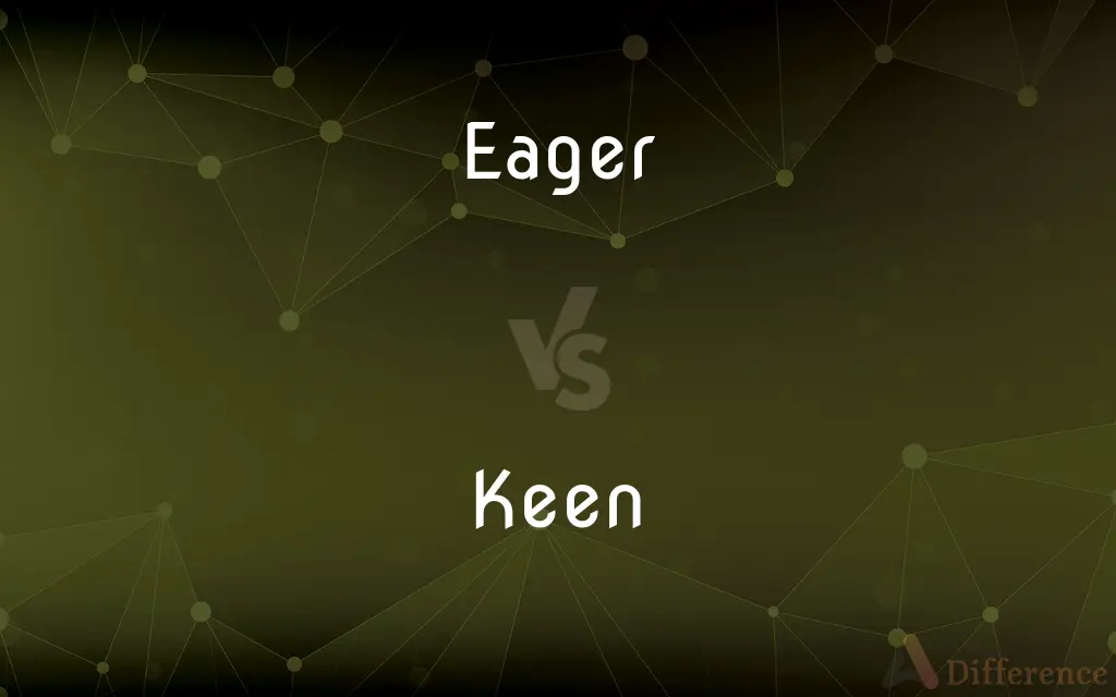 Eager vs. Keen — What's the Difference?