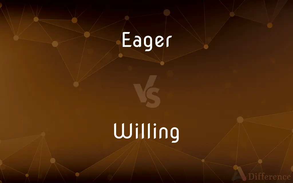 Eager vs. Willing — What's the Difference?