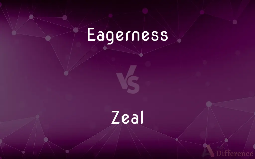 Eagerness vs. Zeal — What's the Difference?