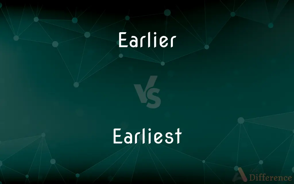 Earlier vs. Earliest — What's the Difference?