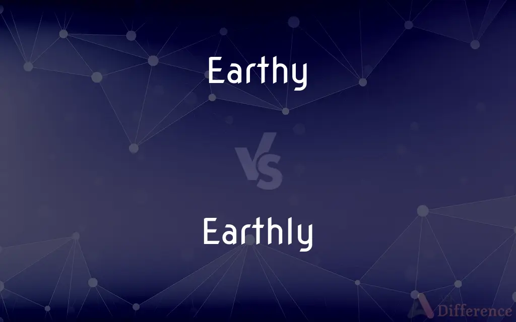 Earthy vs. Earthly — What's the Difference?