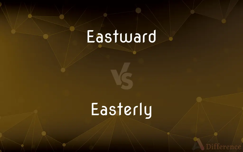 Eastward vs. Easterly — What's the Difference?