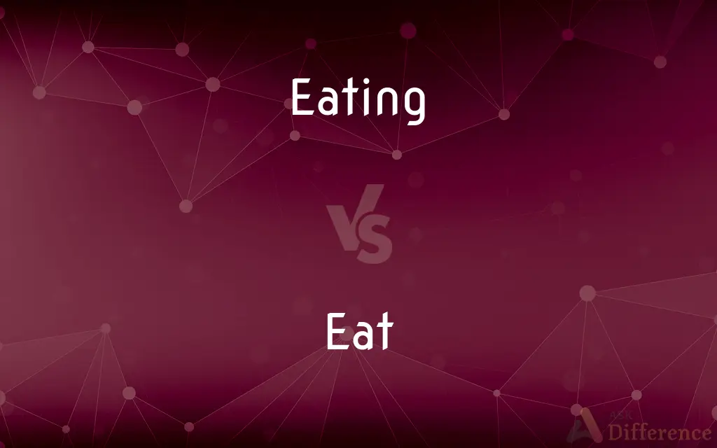 Eating vs. Eat — What's the Difference?
