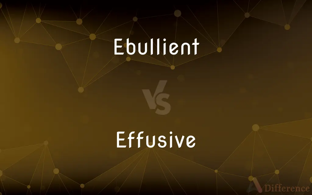 Ebullient vs. Effusive — What's the Difference?