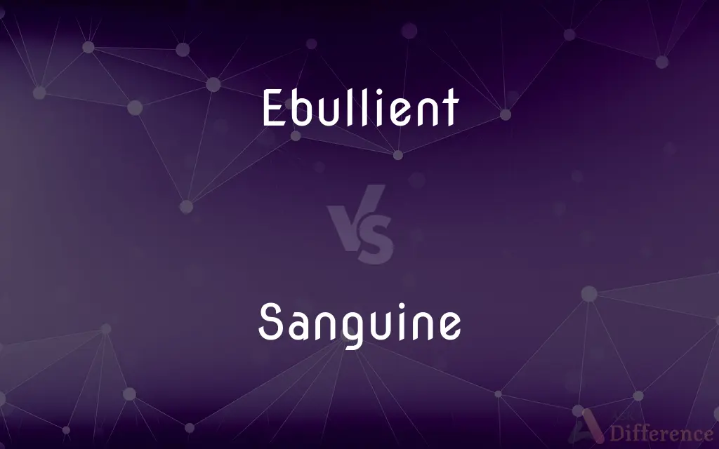 Ebullient vs. Sanguine — What's the Difference?
