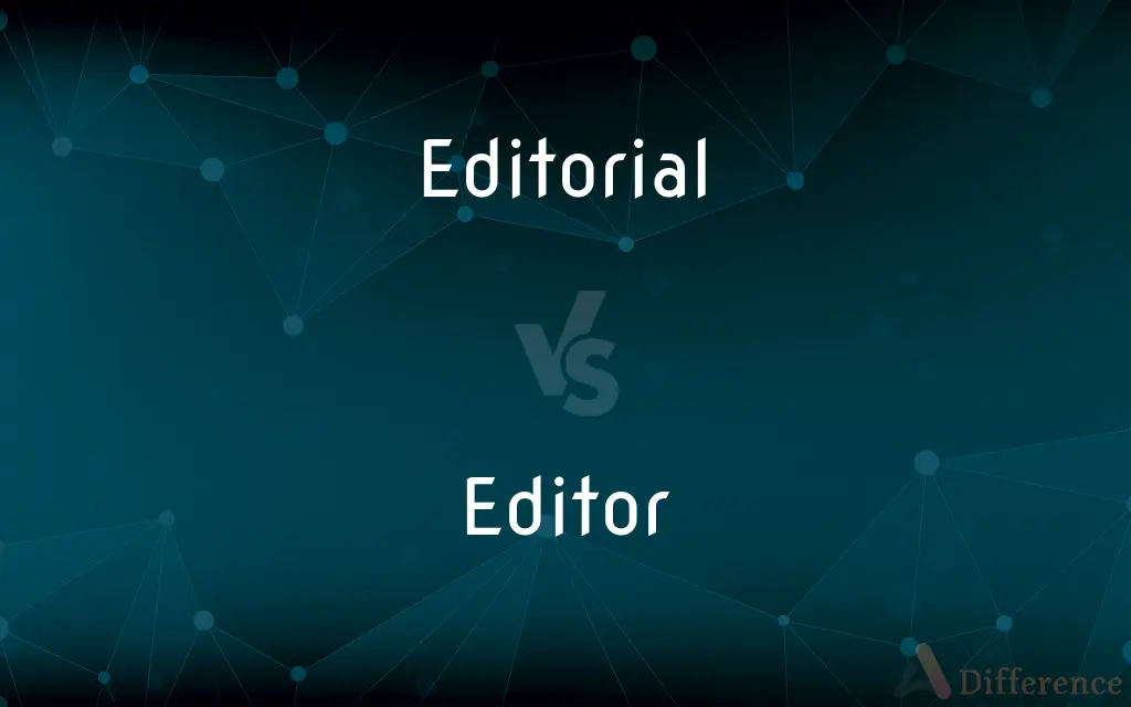 Editorial vs. Editor — What's the Difference?