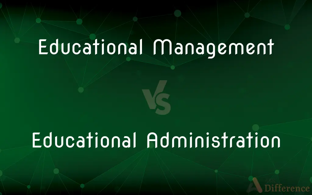 Educational Management vs. Educational Administration — What's the Difference?