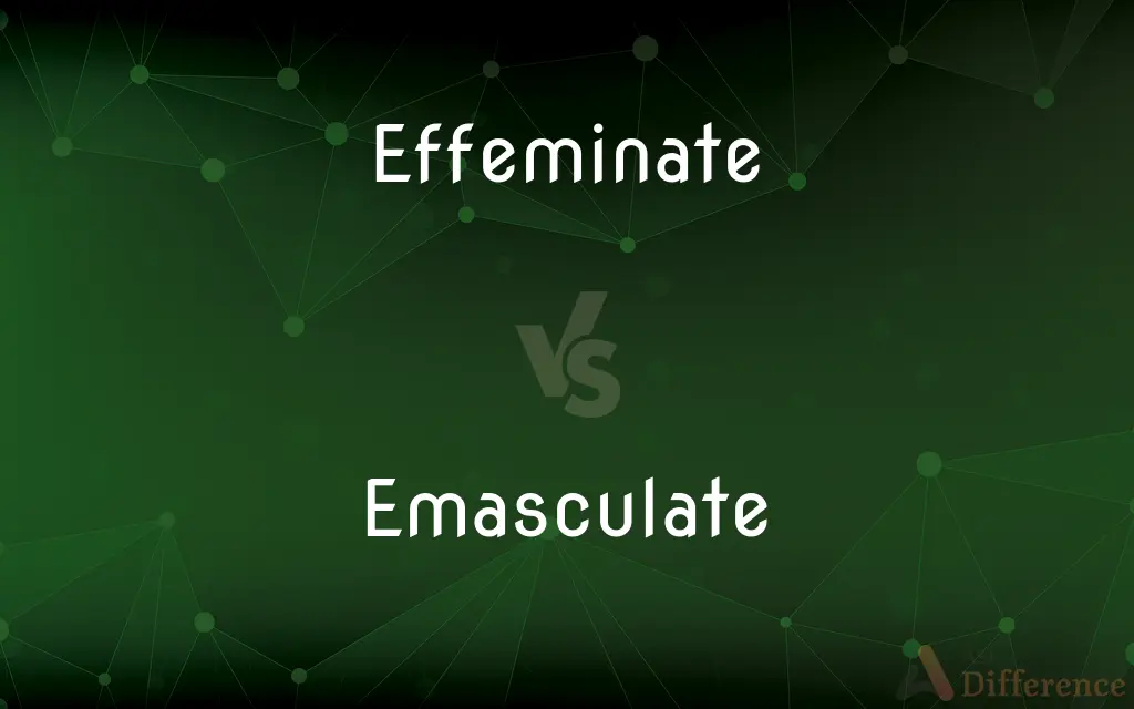 Effeminate vs. Emasculate — What's the Difference?