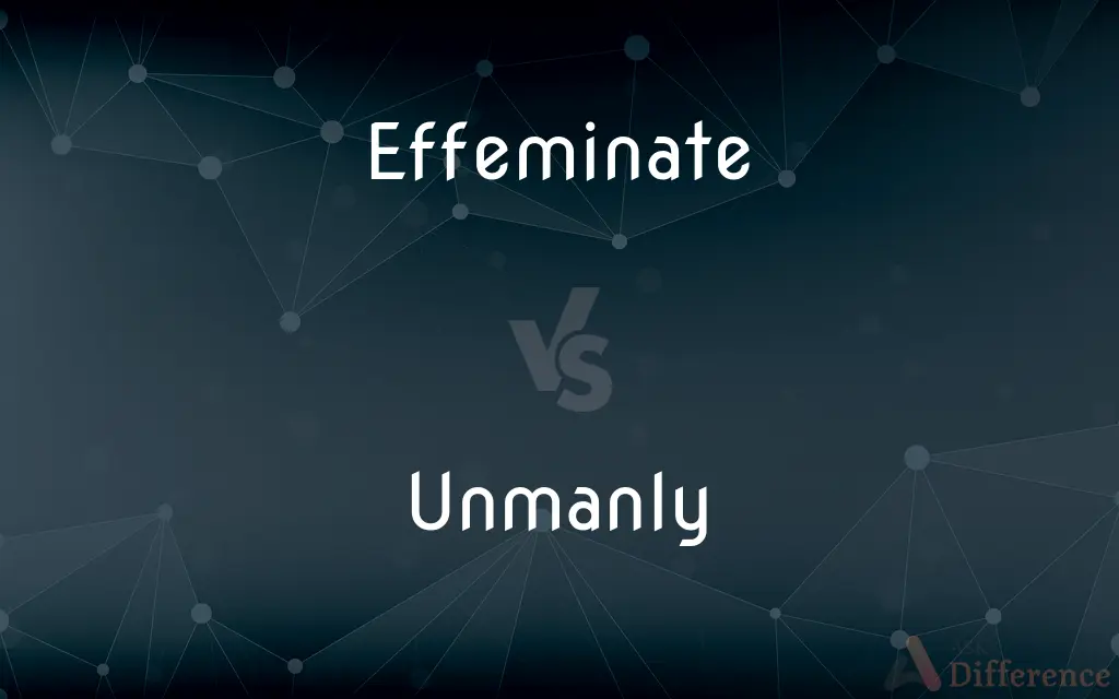 Effeminate vs. Unmanly — What's the Difference?