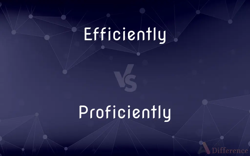 Efficiently vs. Proficiently — What's the Difference?