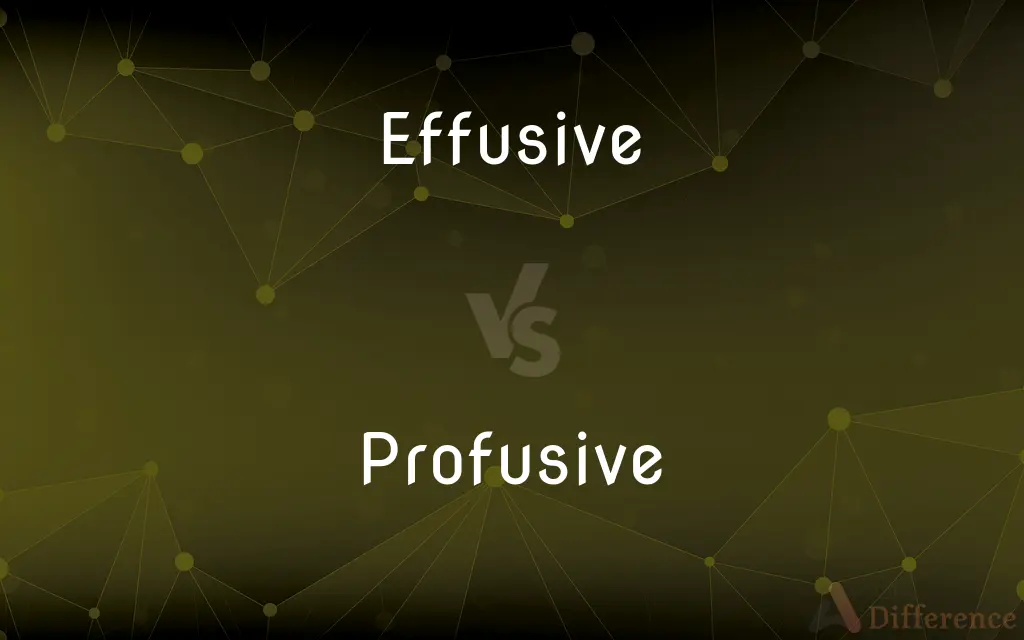 Effusive vs. Profusive — What's the Difference?