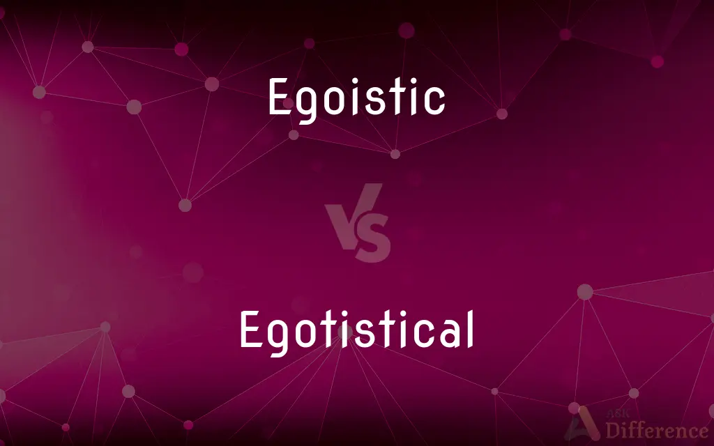 Egoistic vs. Egotistical — What's the Difference?