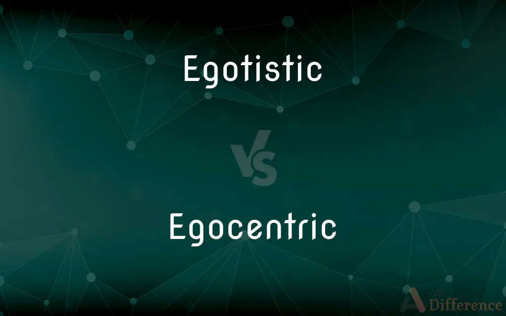 Egotistic vs. Egocentric — What's the Difference?