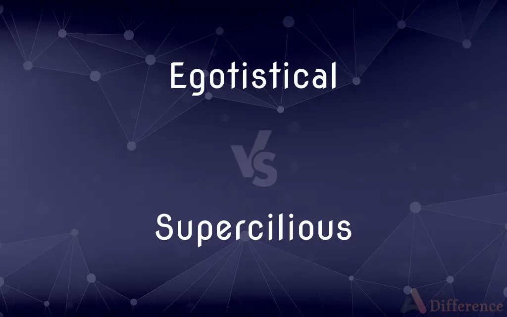 Egotistical vs. Supercilious — What's the Difference?