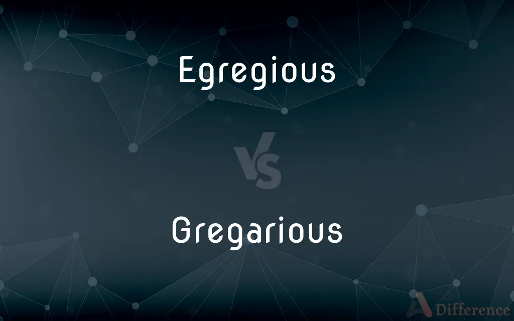 Egregious vs. Gregarious — What's the Difference?