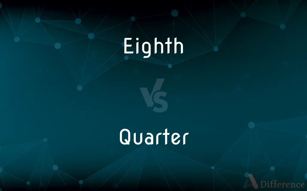 Eighth vs. Quarter — What's the Difference?