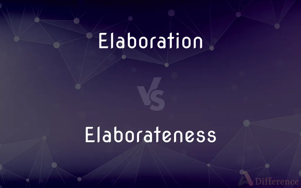 Elaboration vs. Elaborateness — What's the Difference?