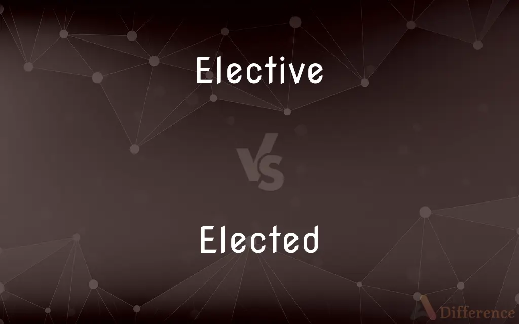 Elective vs. Elected — What's the Difference?
