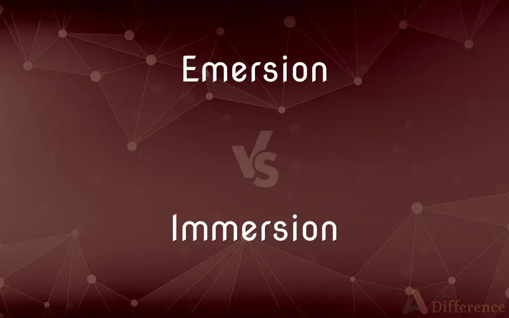 Emersion vs. Immersion — What's the Difference?