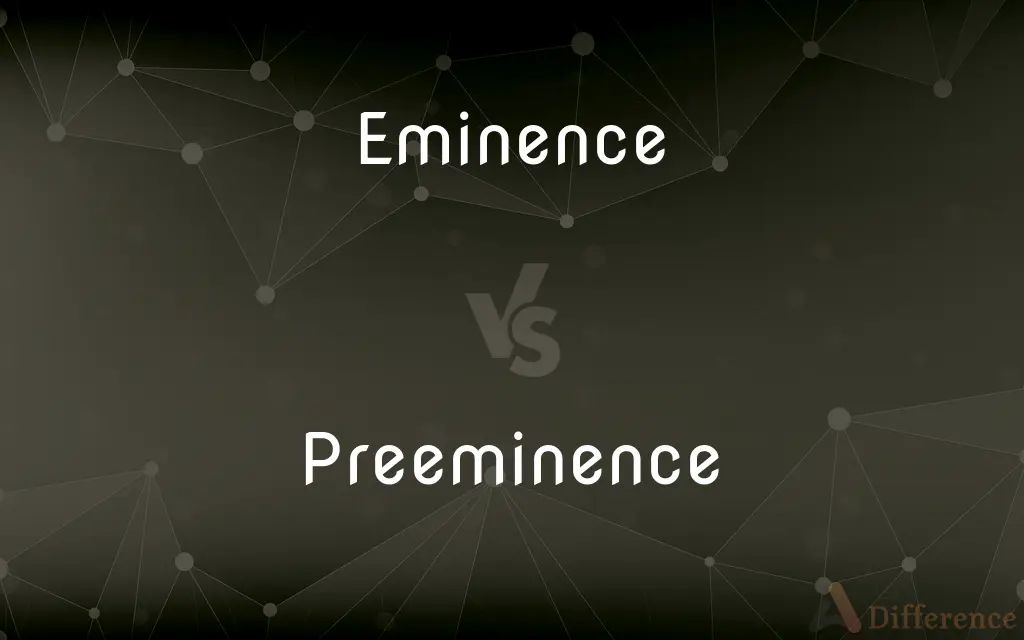 Eminence vs. Preeminence — What's the Difference?