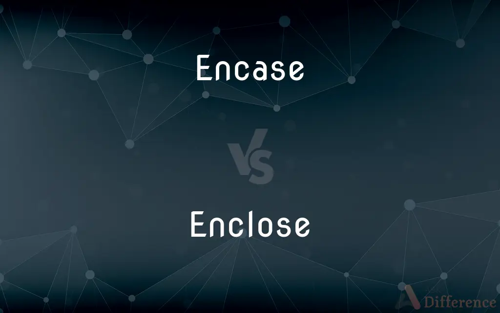 Encase vs. Enclose — What's the Difference?