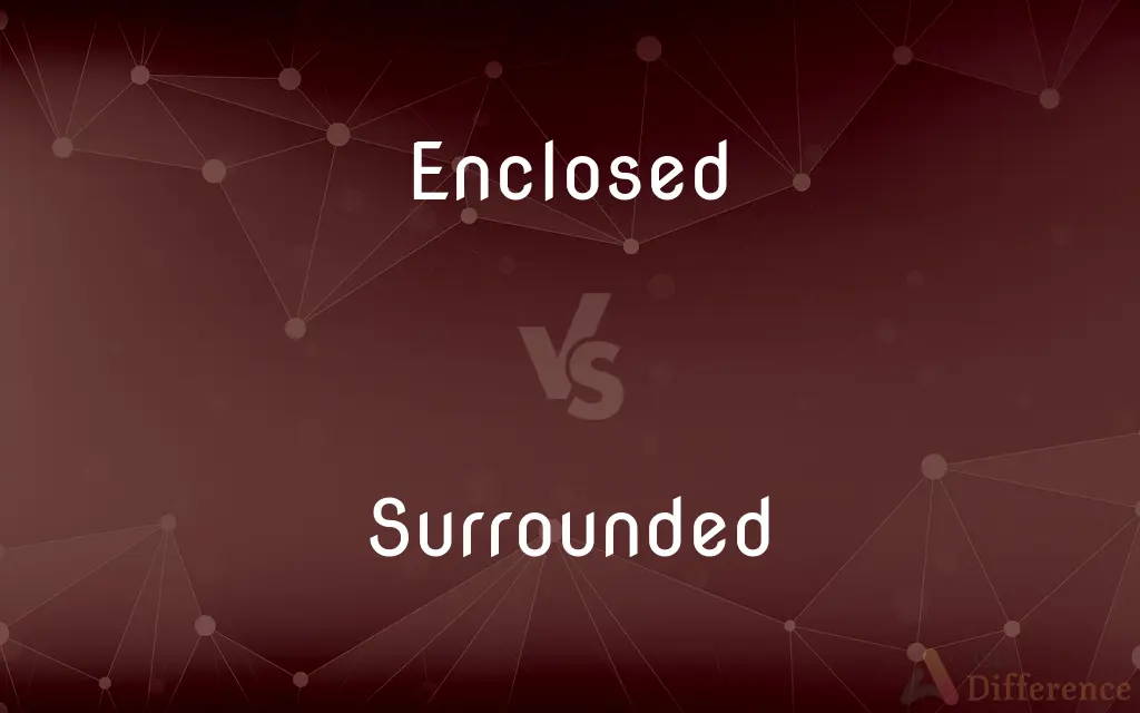 Enclosed vs. Surrounded — What's the Difference?