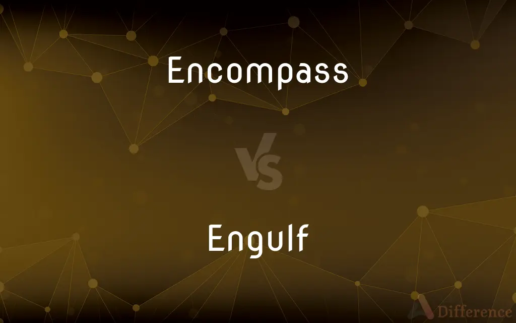 Encompass vs. Engulf — What's the Difference?