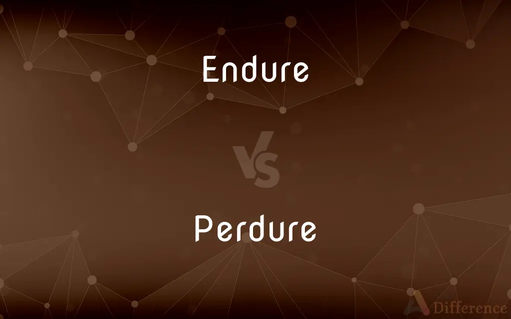 Endure vs. Perdure — What's the Difference?