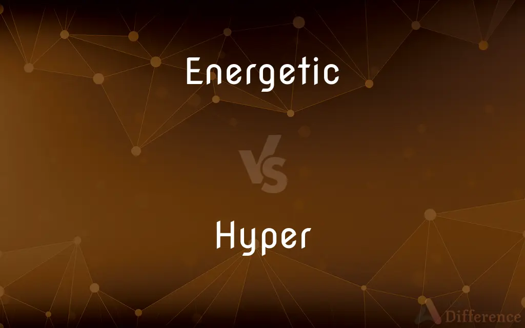 Energetic vs. Hyper — What's the Difference?