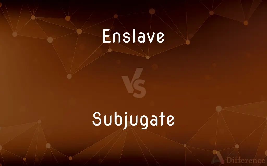 Enslave vs. Subjugate — What's the Difference?