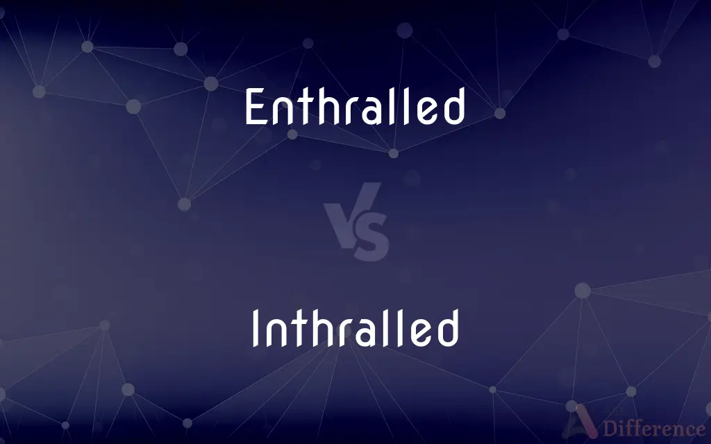 Enthralled vs. Inthralled — What's the Difference?