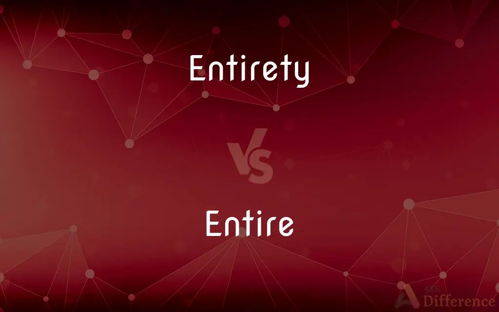 Entirety vs. Entire — What's the Difference?