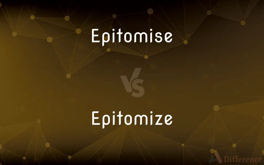 Epitomise vs. Epitomize — What's the Difference?